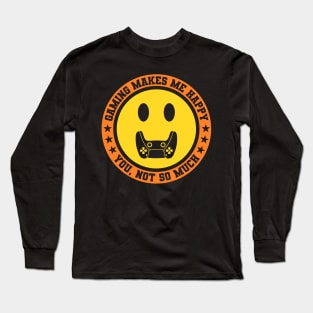 Gaming Makes Me Happy You Not So Much Long Sleeve T-Shirt